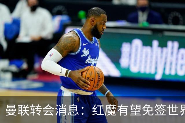 曼联转会消息：红魔有望免签世界杯国门，青训双星或投英超升班马