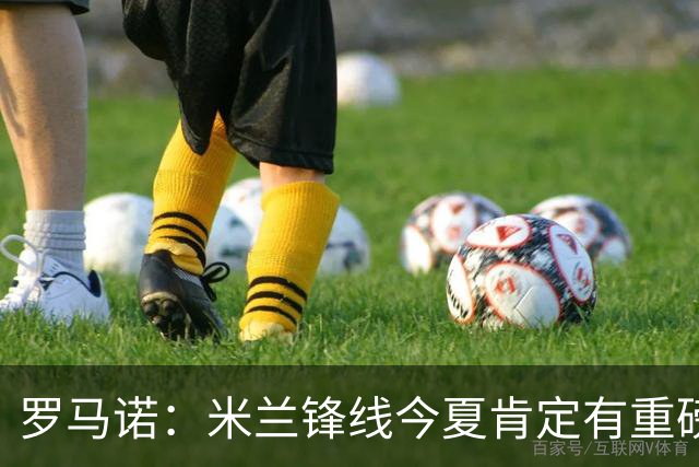 罗马诺：米兰锋线今夏肯定有重磅引援，波尔图没有报价希门尼斯